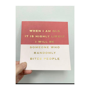 When I’m old it is highly I will be someone who randomly bites people